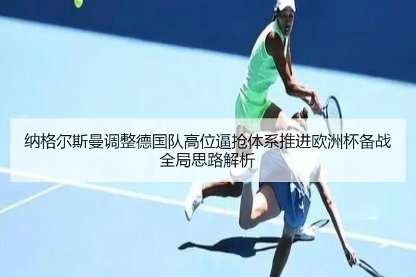 纳格尔斯曼调整德国队高位逼抢体系推进欧洲杯备战全局思路解析